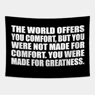 the world offers you comfort, but you were not made for comfort. you were made for greatness Tapestry
