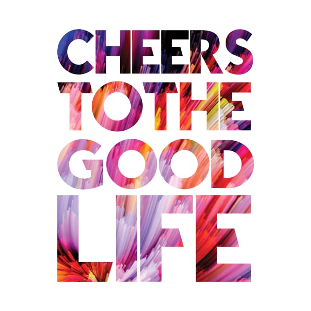 Cheers to the good life by cusptees