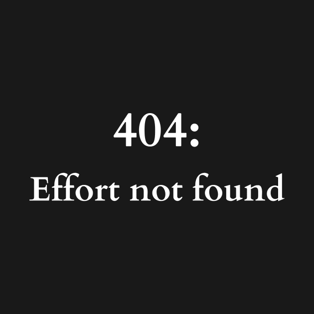 404: Effort Not Found - Humorous Tech Tee by inkspireb