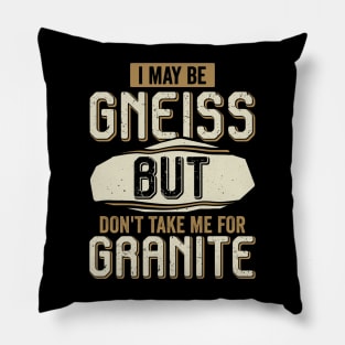 I May Be Gneiss But Don't Take Me For Granite Pillow