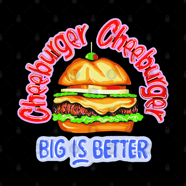 Cheeburger Big is Better by Soonymarwick