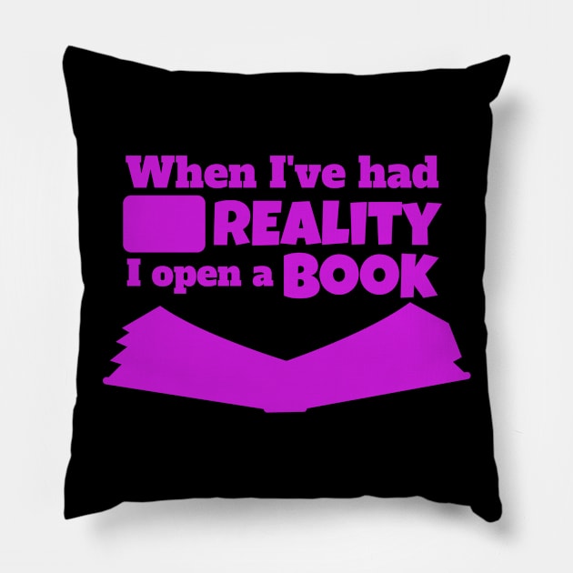 WHEN I'VE HAD ENOUGH REALITY I OPEN A BOOK Pillow by Lin Watchorn 