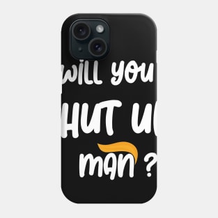 will you shut up man Phone Case