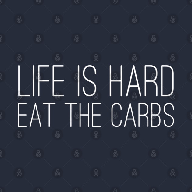 Life is Hard, Eat the Carbs by GrayDaiser