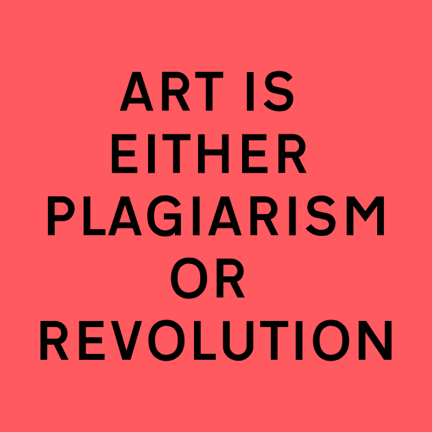 Art is either plagiarism or revolution by Dystopianpalace