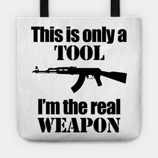 This is only a Tool, I'm the real weapon Tote