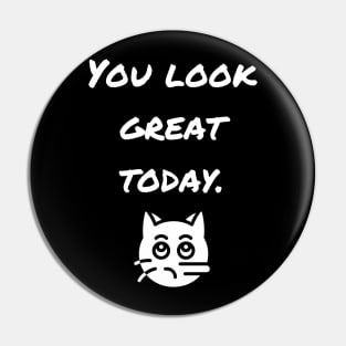 You Look Great Today! Funny White Lie gifts for men and women T-Shirt Pin