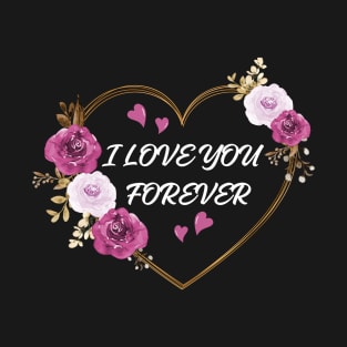 I love you forever! T-Shirt