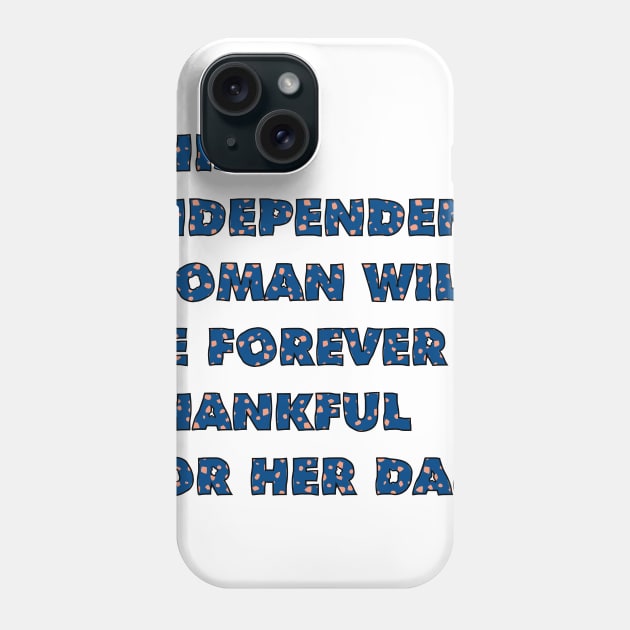 This INDEPENDENT WOMAN is forever thankful for her dad Phone Case by eugedoodles