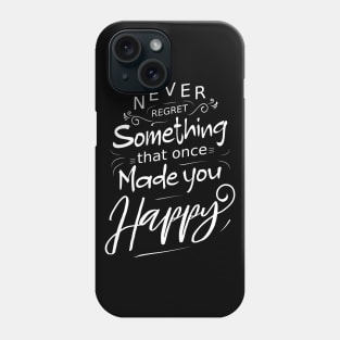 Never regret something that once made you happy Phone Case