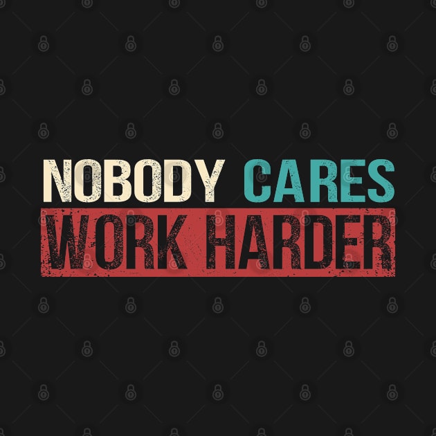 Nobody Cares Work Harder by jodesigners