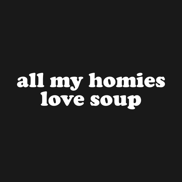 All My Homies Love Soup Shirt | Home Chef Gift Shirt | Noodle Soup Lover Shirt | Best Friend Gift by Y2KSZN