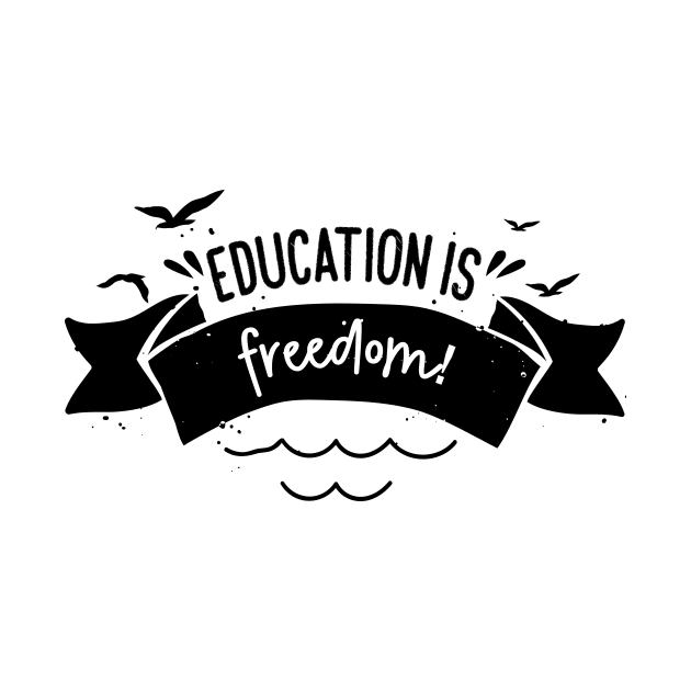 'Education Is Freedom' Education Shirt by ourwackyhome