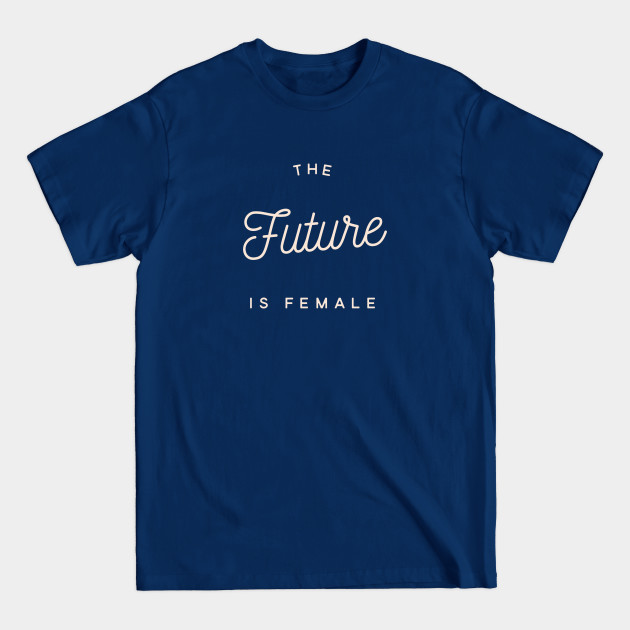 Disover The future is female - The Future Is Female - T-Shirt