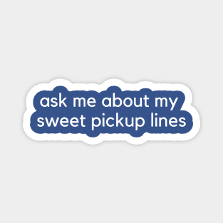 Ask me about my sweet pickup lines Magnet