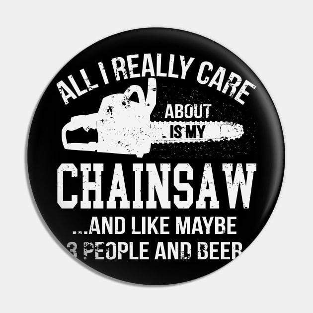 All I Really Care About Is My Chainsaw Funny Chainsaw Operator Woodworking Pin by ryanjaycruz