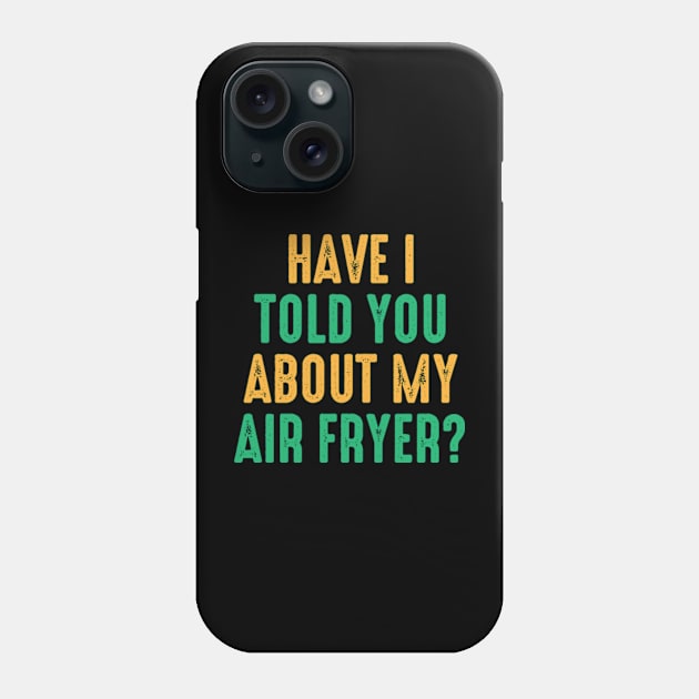 Have I Told You About My Air Fryer? Phone Case by Alea's