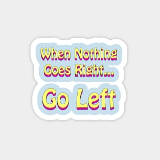 When Nothing Goes Right Go Left Retro Funny Magnet