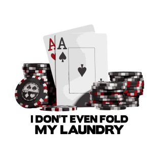 Poker Aces, I Don’t Even Fold My Laundry T-Shirt