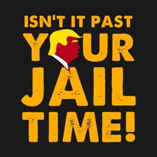 Isn't It Past Your Jail Time T-Shirt