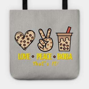 All I need is Love Peace and  Boba That's It Tote