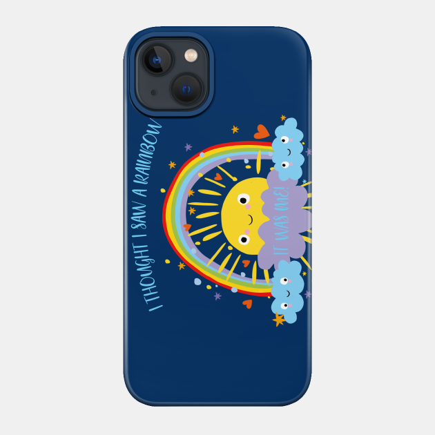 I Thought I Saw A Rainbow But It Was Me - Rainbow - Phone Case