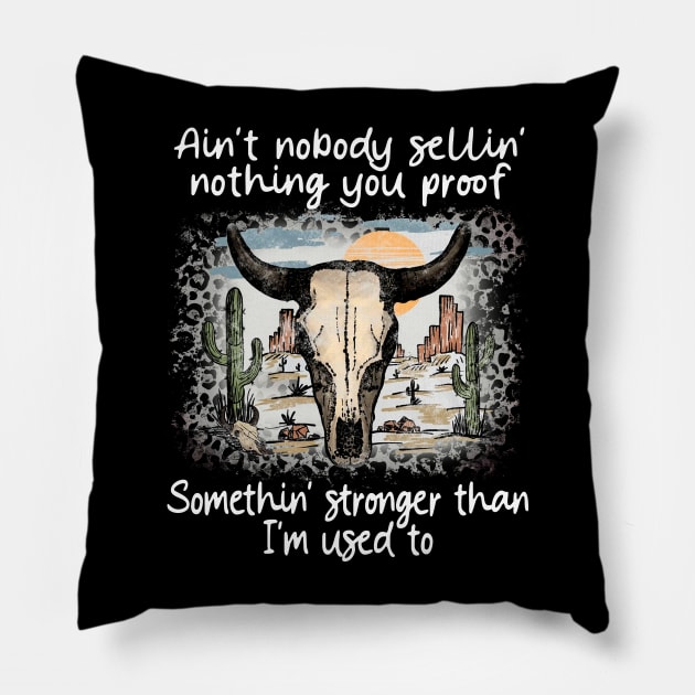 Ain't Nobody Sellin' Nothing You Proof Somethin' Stronger Than I'm Used To Bull-Skull Pillow by Merle Huisman