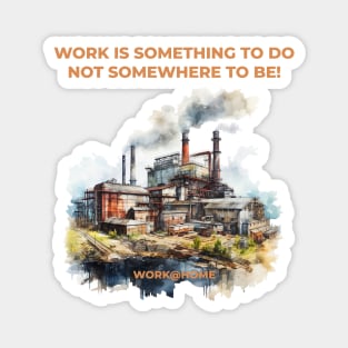 Work is something you do not somewhere to be - work@home - Work from home Magnet