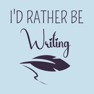 I'D RATHER BE WRITING - TRENDY T-SHIRT T-Shirt