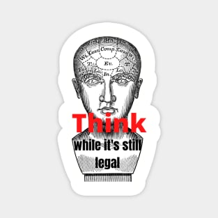 Think While It's Still Legal Magnet