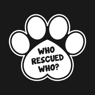 Who Rescued Who Dog Paw Design T-Shirt