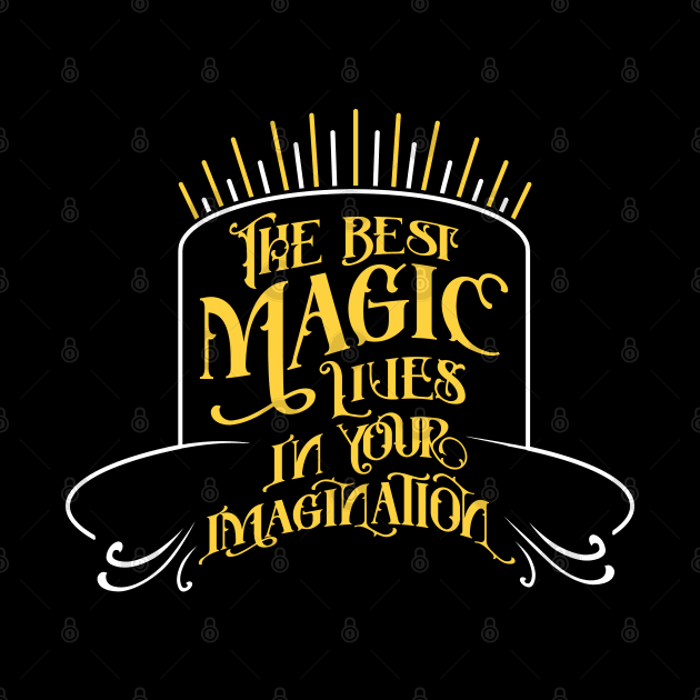 The Best Magic Lives In Your Imagination by Cre8tiveTees