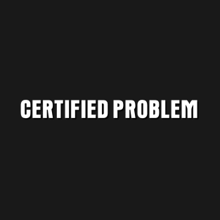 CERTIFIED PROBLEM T-Shirt