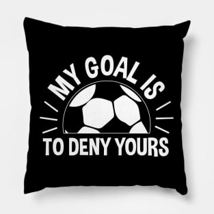 My Goal Is To Deny Yours Soccer - Soccer Goalie Pillow