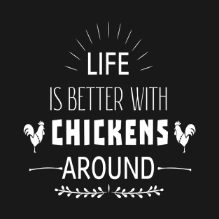 Life Is Better With Chickens Around T-Shirt