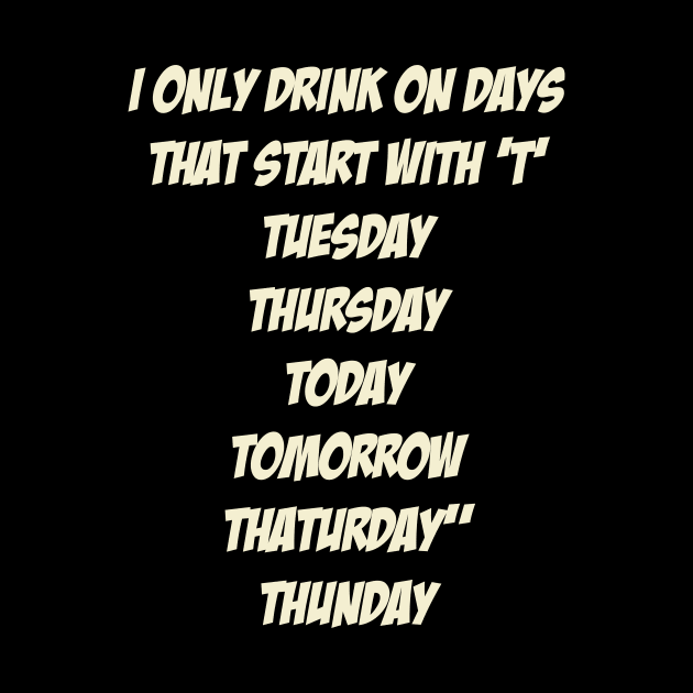 I only drink on days that start with ‘T’ by TheCosmicTradingPost