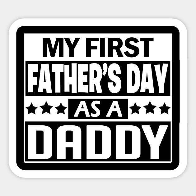 My First Father S Day As A Daddy Men Gift Idea Dad Funny Daddy Fathers Day Gift Sticker Teepublic