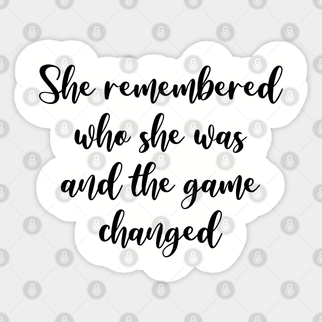 She Remembered Who She Was And The Game Changed Nevertheless Sticker Teepublic