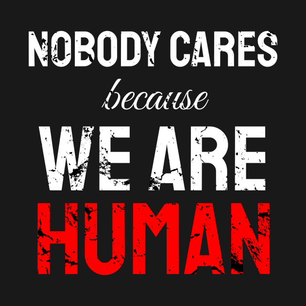 Nobody cares because we are human by WPKs Design & Co