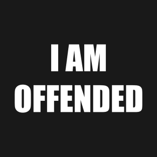 I Am Offended (white text version) T-Shirt