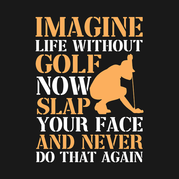 Imagine Life Without Golf by TheBestHumorApparel