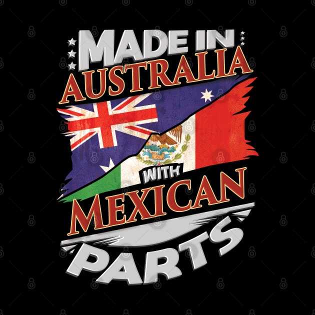 Made In Australia With Mexican Parts - Gift for Mexican From Mexico by Country Flags