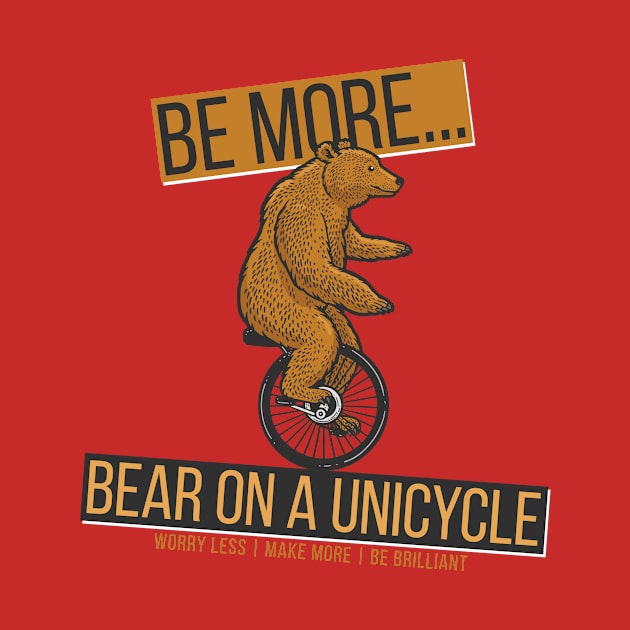 Be More Bear On A Unicycle by worry less make more 