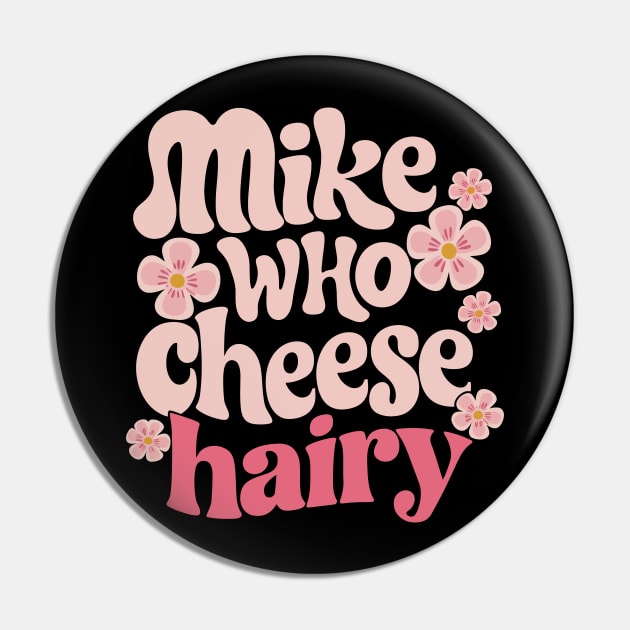 Mike who cheese hairy Pin by FunnyZone