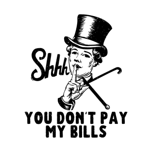 You don't pay my bills T-Shirt