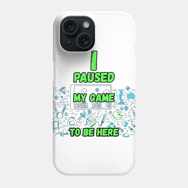 I Paused My Game to be Here Phone Case by MYFROG