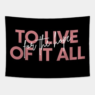 To Live For The Hope Of It All Tapestry