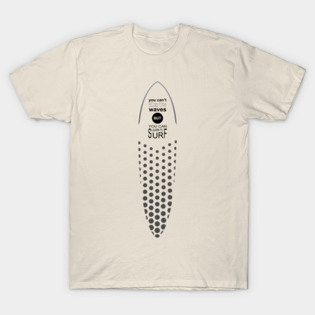 You Can T Stop The Waves But You Can Learn To Surf Quote By Cowsfrogs You Can T Stop The Waves But You Can Learn To Surf Quote By Cowsfrogs