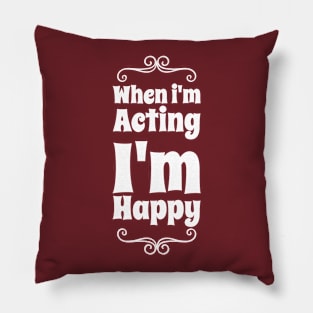 When I'm acting I'm happy Pillow