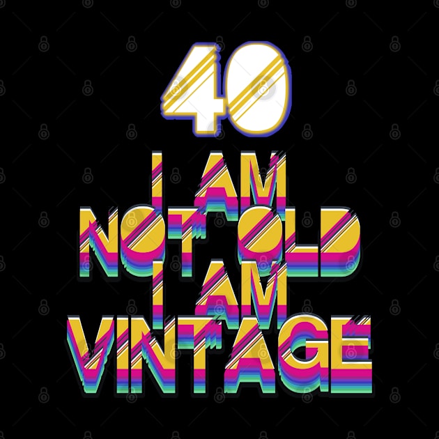 40 Year Old - I Am Not Old I Am Vintage by LillyDesigns